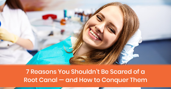 7 Reasons You Shouldn’t Be Scared of a Root Canal — and How to Conquer Them