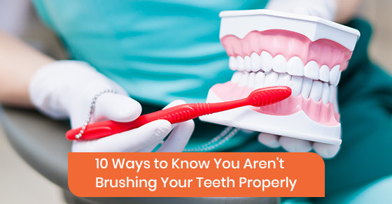 10 Ways to Know You Aren’t Brushing Your Teeth Properly