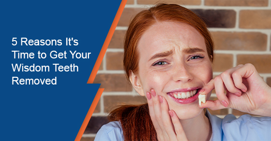 5 Reasons It’s Time to Get Your Wisdom Teeth Removed