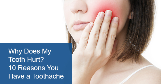 Why Does My Tooth Hurt? 10 Reasons You Have a Toothache