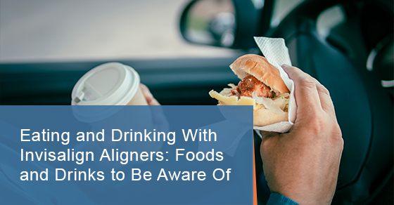 Eating and Drinking With Invisalign Aligners: Foods and Drinks to Be Aware Of