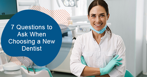 7 Questions to Ask When Choosing a New Dentist