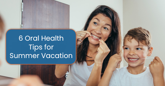 6 oral health tips for Summer vacation