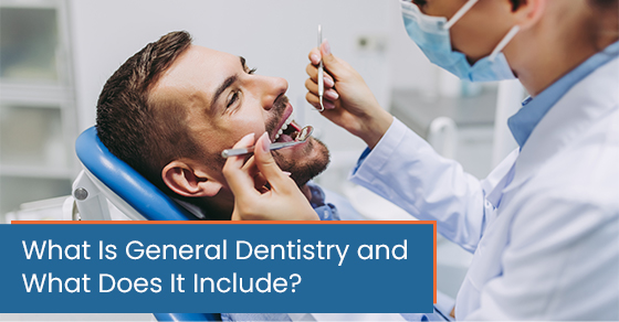 What Is General Dentistry and What Does It Include?