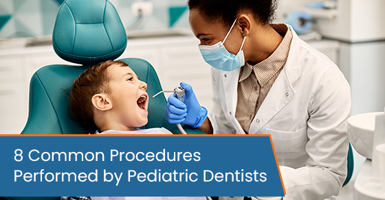 8 Common Procedures Performed by Pediatric Dentists