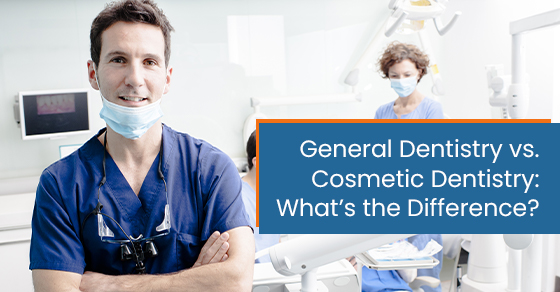General Dentistry vs. Cosmetic Dentistry: What’s the Difference?