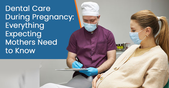 Dental care during pregnancy: Everything expecting mothers need to know