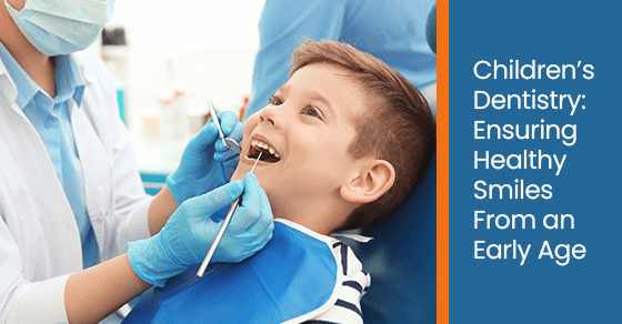 Children’s Dentistry: Ensuring Healthy Smiles From an Early Age